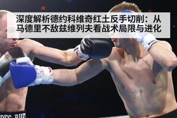 深度解析德约科维奇红土反手切削：从马德里不敌兹维列夫看战术局限与进化