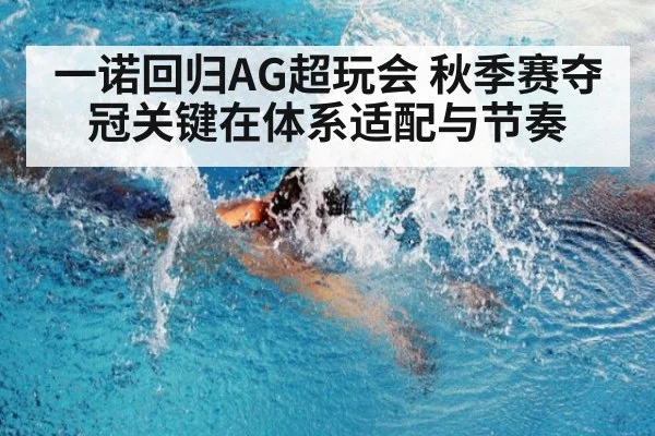 一诺回归AG超玩会 秋季赛夺冠关键在体系适配与节奏